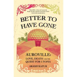 Books & Authors with Akash Kapur, author of Better to have gone; Love, Death and the Quest for Utopia in Auroville