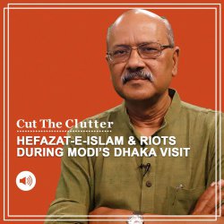 Cut The Clutter: Jamaat to Hefazat-e-Islam: Bangladesh’s conservative Islamists protesting Modi visit