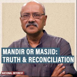 National Interest : Mandir or Masjid — Why an acceptance of truth & slow reconciliation is needed and not new surveys