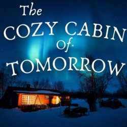 The Cozy Cabin of Tomorrow (meditation for the New Year)