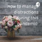 How to manage distractions during this pandemic