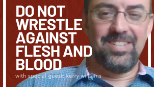 Do Not Wrestle Against Flesh and Blood with Kerry Williams