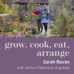 Grow, cook, eat, arrange with Sarah Raven & Arthur Parkinson