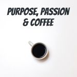 Purpose, Passion & Coffee