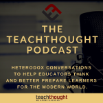 The TeachThought Podcast