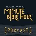 The Ten Minute Bible Hour Podcast